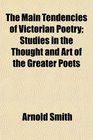 The Main Tendencies of Victorian Poetry Studies in the Thought and Art of the Greater Poets