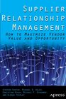 Supplier Relationship Management How to Maximize Vendor Value and Opportunity