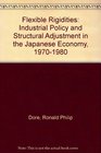 Flexible Rigidities Industrial Policy and Structural Adjustment in the Japanese Economy 19701980