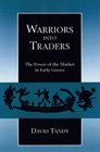 Warriors into Traders The Power of the Market in Early Greece