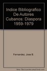 Indice Bibliografico De Autores Cubanos Diaspora 19591979