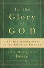 To the Glory of God A 40Day Devotional on the Book of Romans