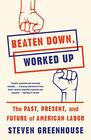 Beaten Down Worked Up The Past Present and Future of American Labor