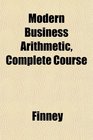 Modern Business Arithmetic Complete Course