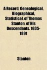 A Record Genealogical Biographical Statistical of Thomas Stanton of His Descendants 16351891