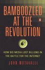 Bamboozled at the Revolution : How Big Media Lost Billions in the Battle for the Internet