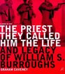 The  Priest They Called Him The Life and Legacy of Wiliam S Burroughs