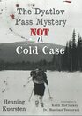 The Dyatlov Pass Mystery NOT A Cold Case