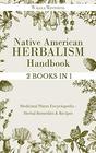 Native American Herbalism Handbook 2 BOOKS IN 1 Medicinal Plants Encyclopedia  Herbal Remedies  Recipes