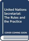 The United Nations Secretariat The rules and the practice