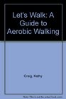 Let's Walk A Guide to Aerobic Walking