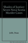 Shades of Justice Seven Nova Scotia Murder Cases