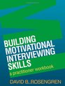 Building Motivational Interviewing Skills: A Practitioner Workbook (Applications of Motivational Interviewin)