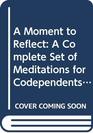 A Moment to Reflect A Complete Set of Meditations for Codependents  Letting Go/Setting Boundaries/Accepting Ourselves/Living Our Own Lives