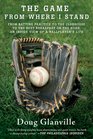 The Game from Where I Stand From Batting Practice to the Clubhouse to the Best Breakfast on the Road an Inside View of a Ballplayer's Life