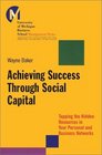 Achieving Success Through Social Capital Tapping Hidden Resources in Your Personal and Business Networks