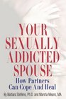 Your Sexually Addicted Spouse How Partners Can Cope and Heal