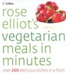 Rose Elliot's Vegetarian Meals in Minutes Over 200 Delicious Dishes in a Flash