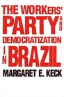 The Workers' Party and Democratization in Brazil