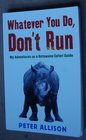 DON'T RUN Whatever You Do My Adventures as a Safari Guide 2007 publication