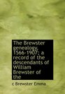 The Brewster genealogy 15661907 a record of the descendants of William Brewster of the