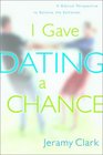 I Gave Dating a Chance : A Biblical Perspective to Balance the Extremes