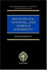 Res Judicata Estoppel and Foreign Judgments The Preclusive Effects of Foreign Judgments in Private International Law