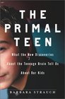 The Primal Teen: What the New Discoveries About the Teenage Brain Tell Us About Our Kids