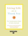 Living Life as a Thank You  The Transformative Power of Daily Gratitude