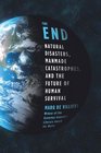 The End Natural Disasters Manmade Catastrophes and the Future of Human Survival