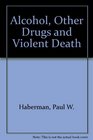 Alcohol Other Drugs and Violent Death