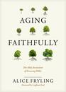 Aging Faithfully The Holy Invitation of Growing Older