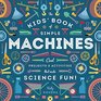The Kids' Book of Simple Machines Cool Projects  Activities that make Science Fun