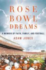Rose Bowl Dreams A Memoir of Faith Family and Football