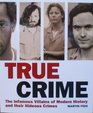 True Crime The Infamous Villians of Modern History and their Hideous Crimes