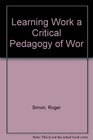 Learning Work a Critical Pedagogy of Wor