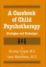 A casebook of child psychotherapy Strategies and technique