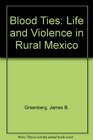 Blood Ties Life and Violence in Rural Mexico
