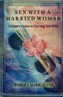 Sex With a Married Woman A Man's Guide to Loving His Wife