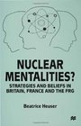 Nuclear Mentalities Strategies and Beliefsystems in Britain France and the FRG
