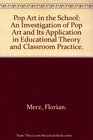 Pop Art in the School An Investigation of Pop Art and Its Application in Educational Theory and Classroom Practice