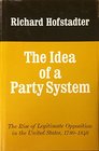 Idea of a Party System The Rise of Legitimate Opposition in the United States 17801840