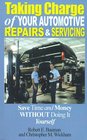 Taking Charge of Your Automotive Repairs and Servicing Learning to Save Time and Money Getting It Done Right the First Time Without Doing It Yourself
