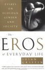 Eros of Everyday Life The  Essays on Ecology Gender and Society