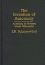 The Invention of Autonomy  A History of Modern Moral Philosophy