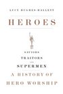 Heroes Saviors Traitors and Supermen A History of Hero Worship