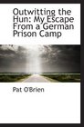 Outwitting the Hun My Escape From a German Prison Camp