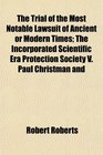 The Trial of the Most Notable Lawsuit of Ancient or Modern Times The Incorporated Scientific Era Protection Society V Paul Christman and