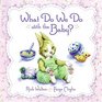 What Do We Do with the Baby