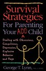 Survival Strategies for Parenting Your ADD Child Dealing With Obsessions Compulsions Depression Explosive Behavior and Rage